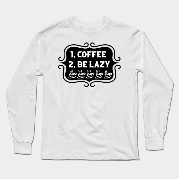 Priorities: 1. Coffee 2. Be Lazy - Playful Retro Funny Typography for Coffee Lovers, Caffeine Addicts, People with Highly Strategic Priorities Long Sleeve T-Shirt by TypoSomething